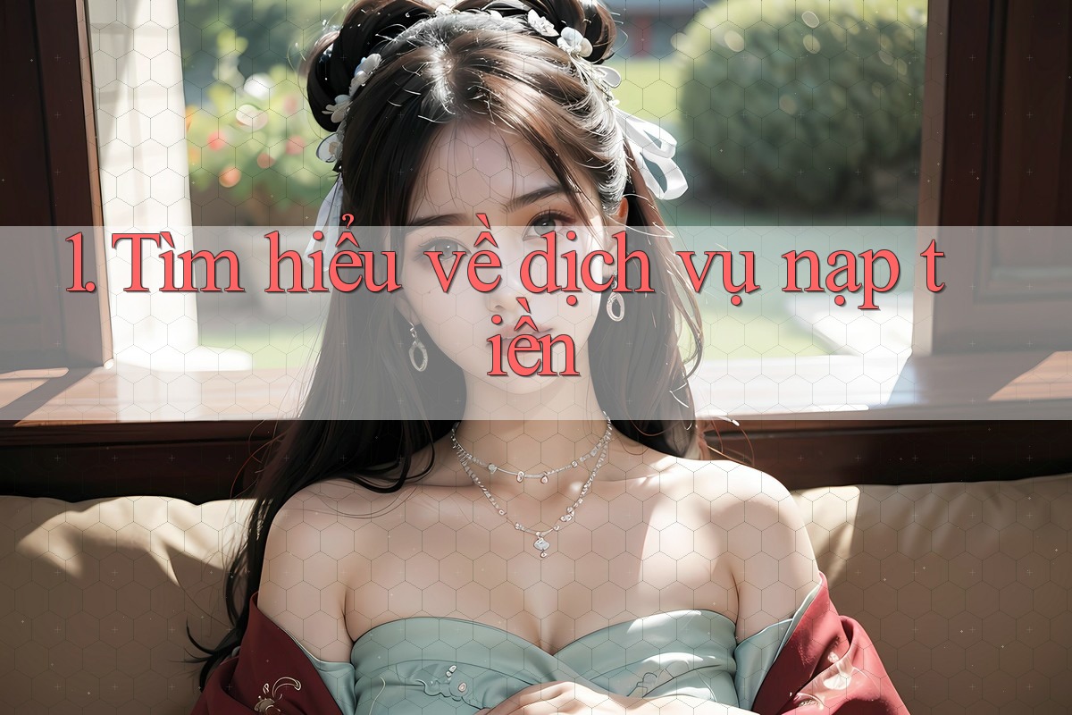 1. Tìm hiểu về dịch vụ nạp tiền