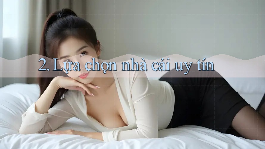2. Lựa chọn nhà cái uy tín