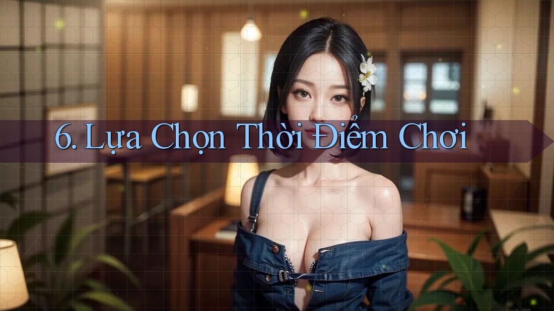 6. Lựa Chọn Thời Điểm Chơi 6. Lựa Chọn Thời Điểm Chơi