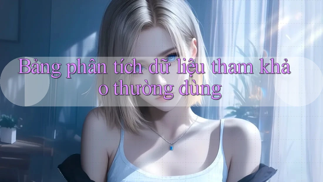 Bảng phân tích dữ liệu tham khảo thường dùng Bảng phân tích dữ liệu tham khảo thường dùng