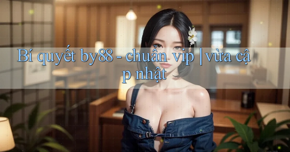 Bí quyết by88   chuẩn vip vừa cập nhật