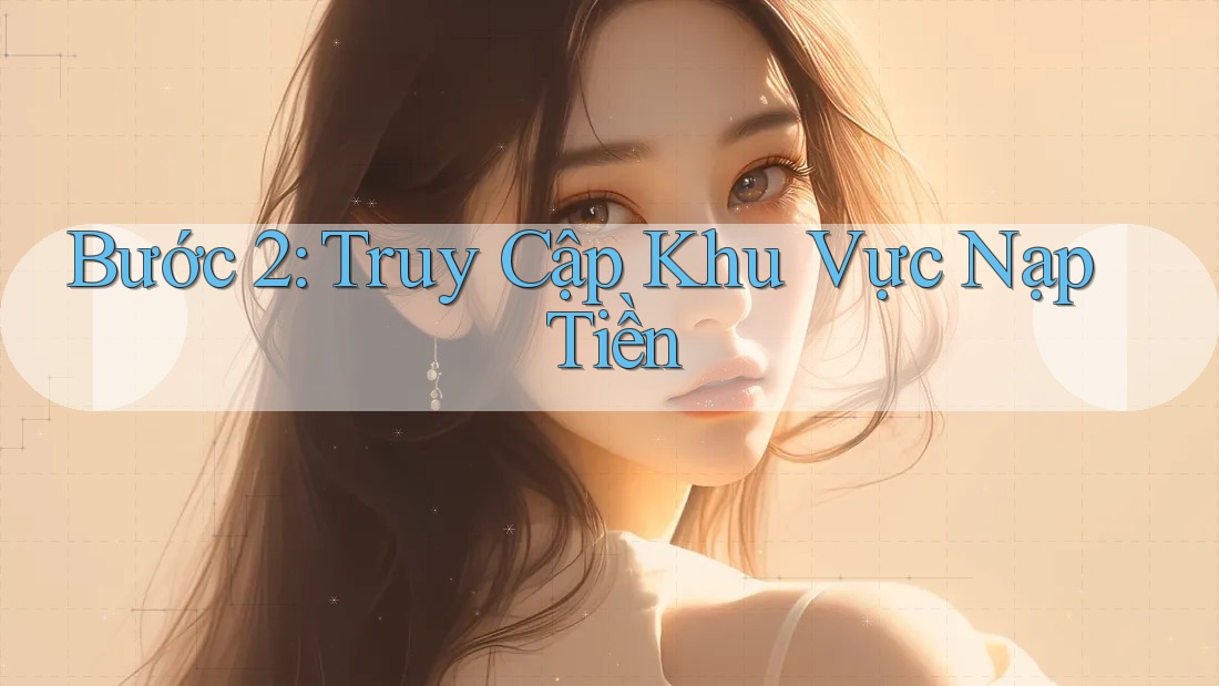 Bước 2: Truy Cập Khu Vực Nạp Tiền