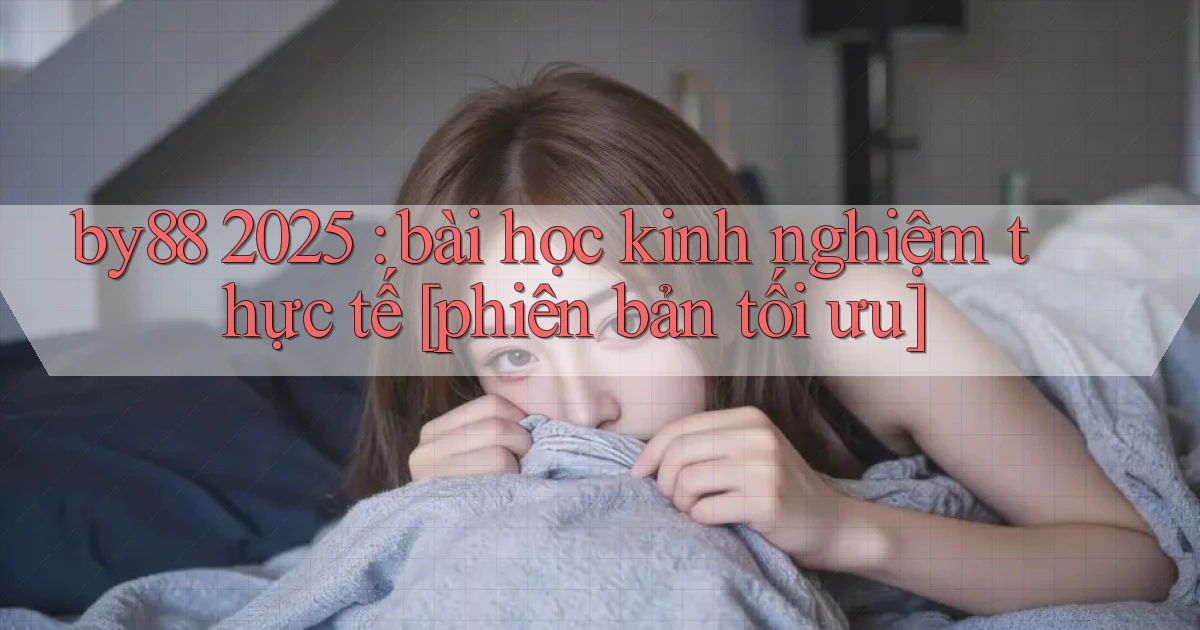 by88 2025 bài học kinh nghiệm thực tế [phiên bản tối ưu]