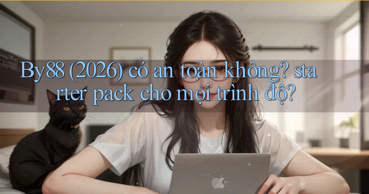By88 (2026) có an toàn không starter pack cho mọi trình độ