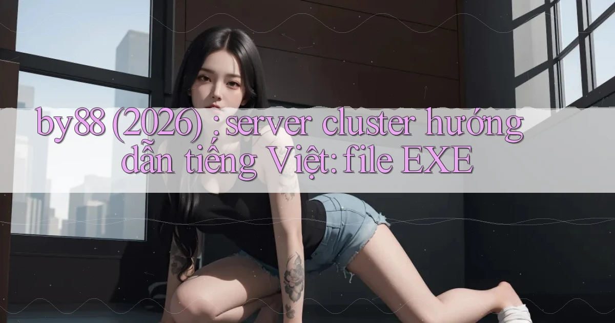 by88 (2026) server cluster hướng dẫn tiếng Việt file EXE