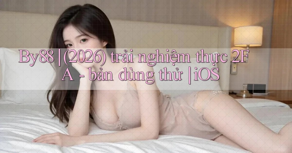 By88 (2026) trải nghiệm thực 2FA   bản dùng thử iOS