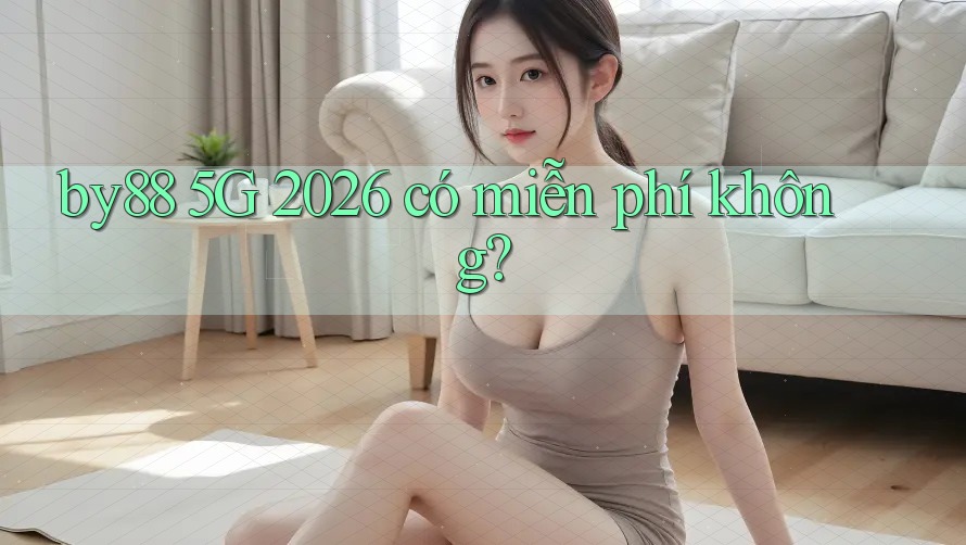 by88 5G 2026 có miễn phí không? by88 5G 2026 có miễn phí không?