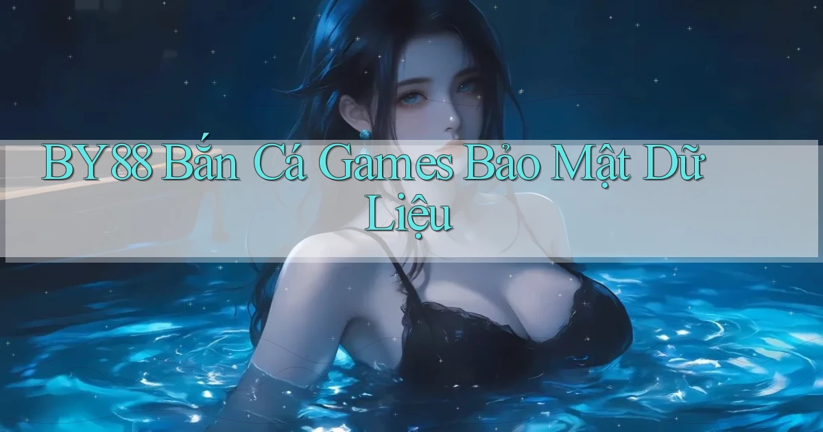 by88  bắn cá games bảo mật dữ liệu