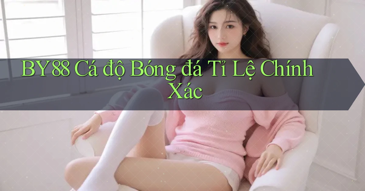 by88  Cá độ bóng đá tỉ lệ chính xác