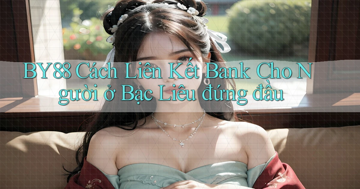 by88 cách liên kết bank cho người ở Bạc Liêu đứng đầu