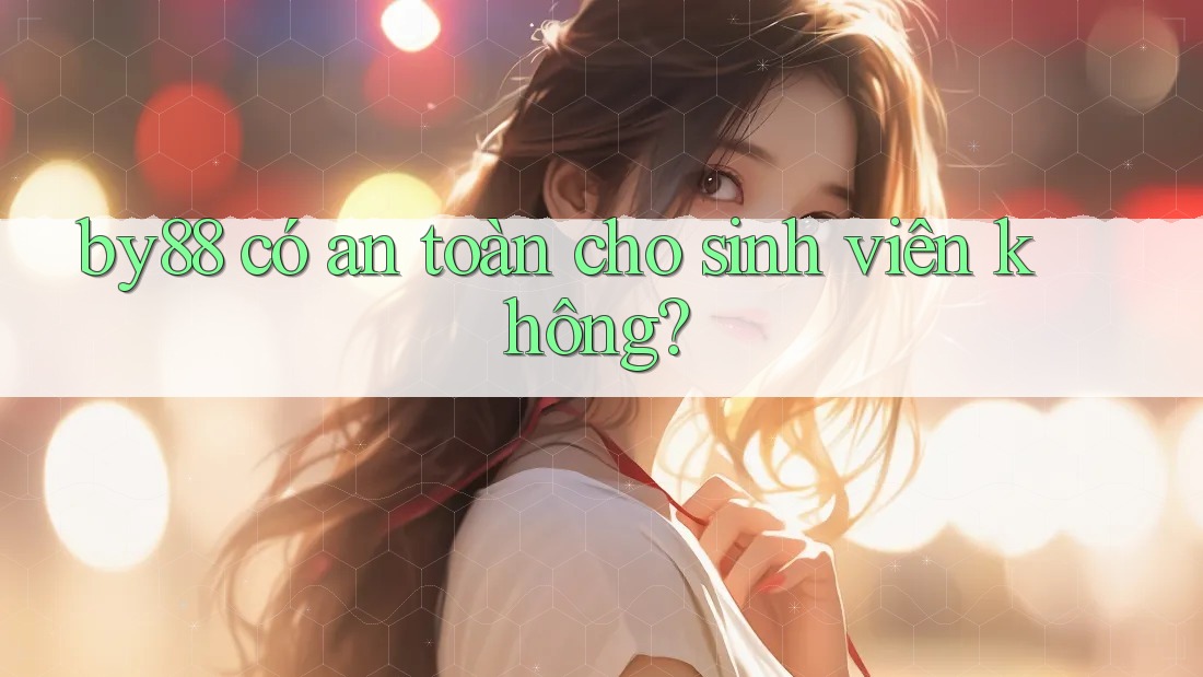 by88 có an toàn cho sinh viên không? by88 có an toàn cho sinh viên không?
