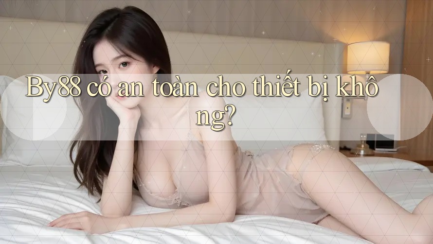 By88 có an toàn cho thiết bị không?