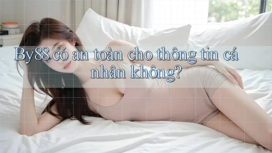 By88 có an toàn cho thông tin cá nhân không? By88 có an toàn cho thông tin cá nhân không?