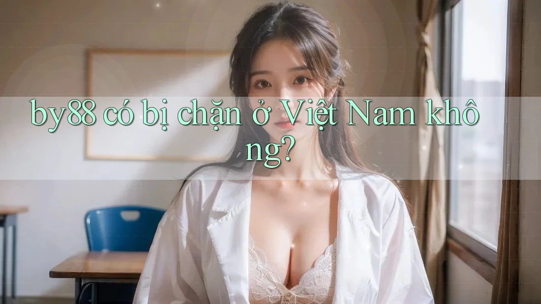 by88 có bị chặn ở Việt Nam không? by88 có bị chặn ở Việt Nam không?