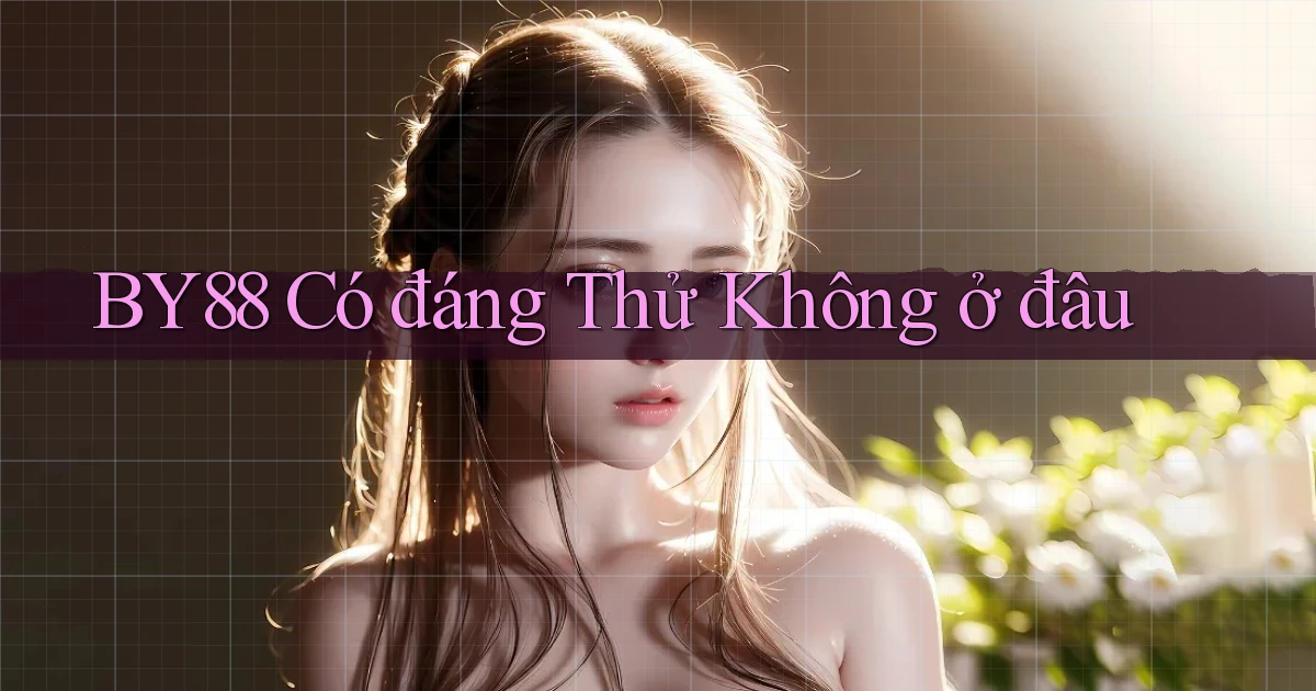 by88 có đáng thử không ở đâu