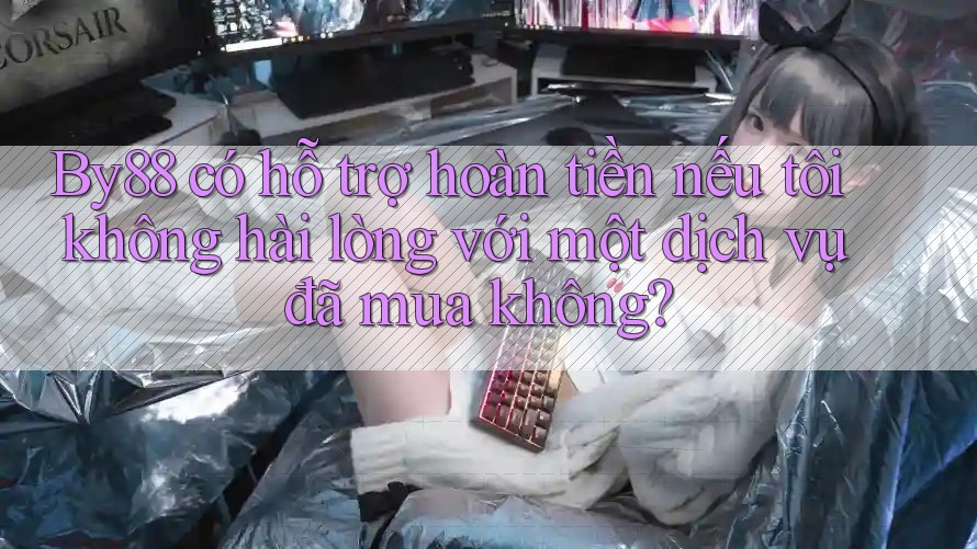 By88 có hỗ trợ hoàn tiền nếu tôi không hài lòng với một dịch vụ đã mua không? By88 có hỗ trợ hoàn tiền nếu tôi không hài lòng với một dịch vụ đã mua không?