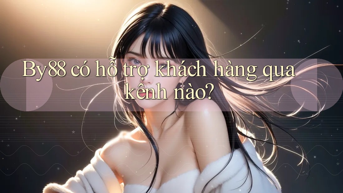 By88 có hỗ trợ khách hàng qua kênh nào? By88 có hỗ trợ khách hàng qua kênh nào?