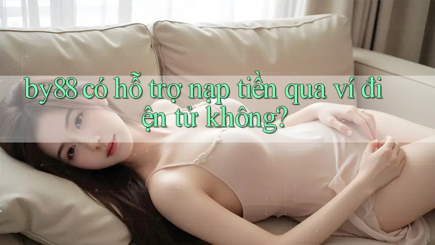 by88 có hỗ trợ nạp tiền qua ví điện tử không?