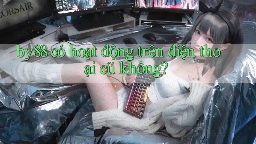 By88 có hoạt động trên điện thoại cũ không?