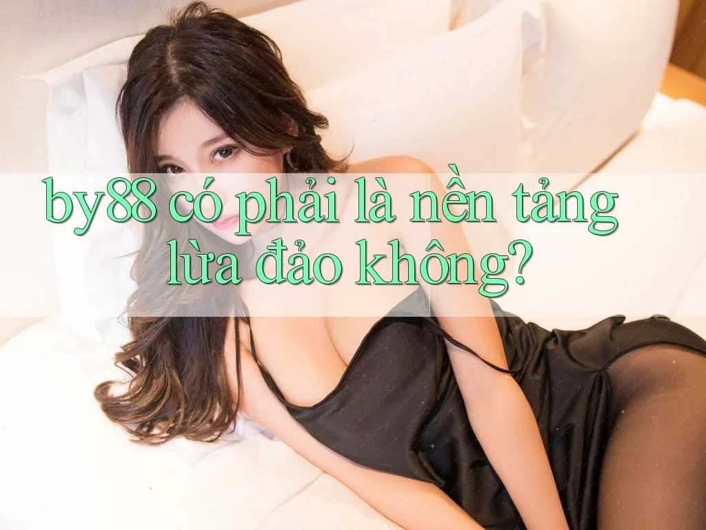 by88 có phải là nền tảng lừa đảo không?