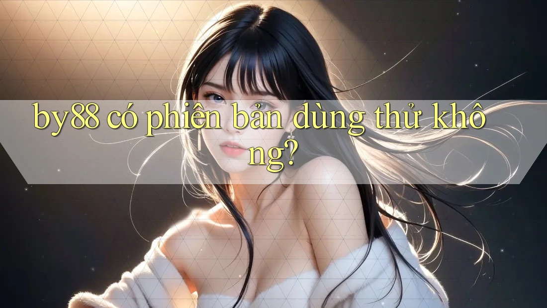 by88 có phiên bản dùng thử không? by88 có phiên bản dùng thử không?