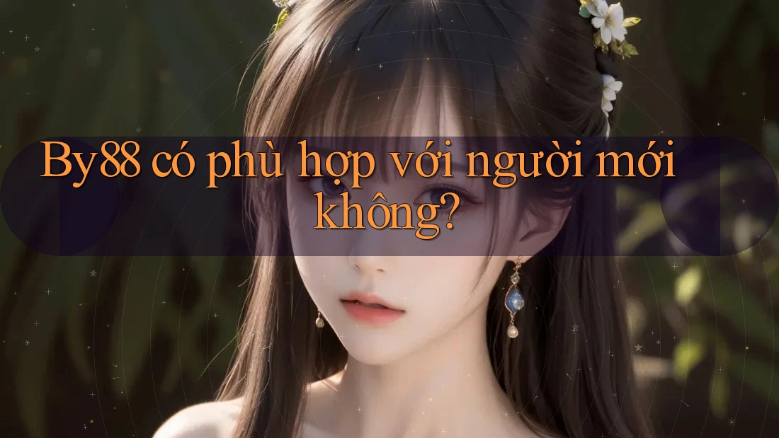 by88 có phù hợp với người mới không? by88 có phù hợp với người mới không?