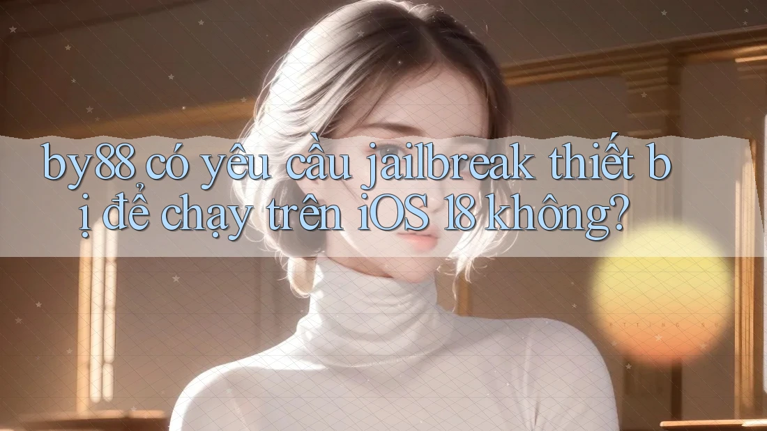 by88 có yêu cầu jailbreak thiết bị để chạy trên iOS 18 không?