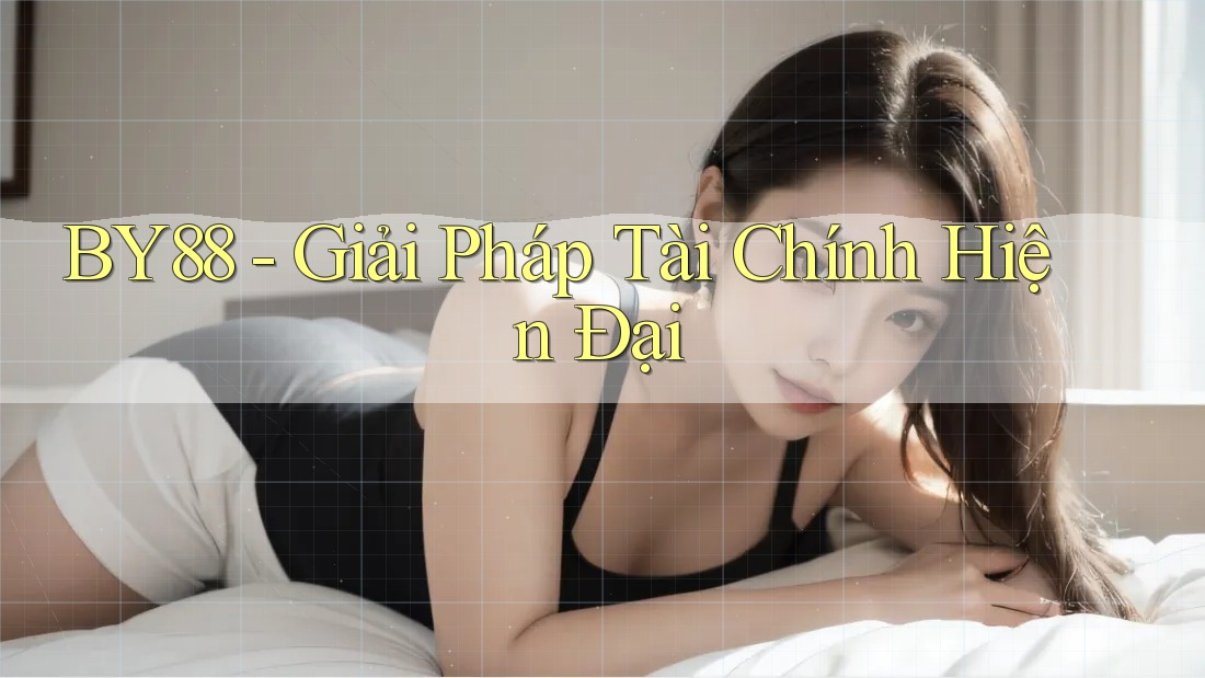 BY88 - Giải Pháp Tài Chính Hiện Đại