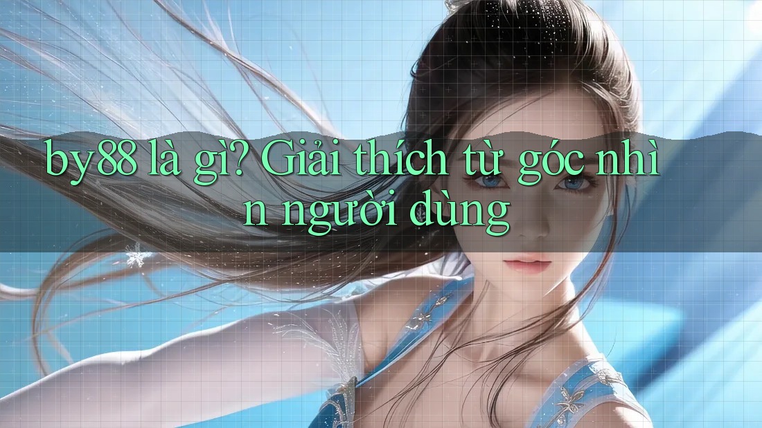 by88 là gì? Giải thích từ góc nhìn người dùng by88 là gì? Giải thích từ góc nhìn người dùng