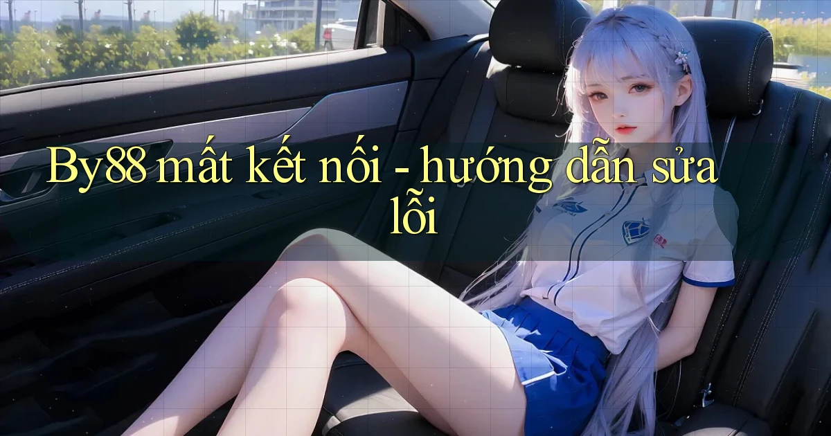 By88 mất kết nối   hướng dẫn sửa lỗi