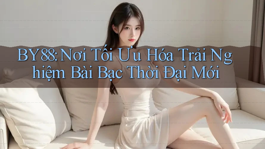 BY88: Nơi Tối Ưu Hóa Trải Nghiệm Bài Bạc Thời Đại Mới BY88: Nơi Tối Ưu Hóa Trải Nghiệm Bài Bạc Thời Đại Mới