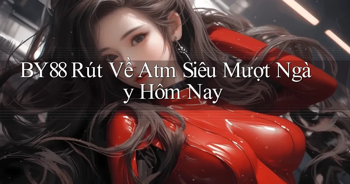 by88 rút về atm siêu mượt ngày hôm nay