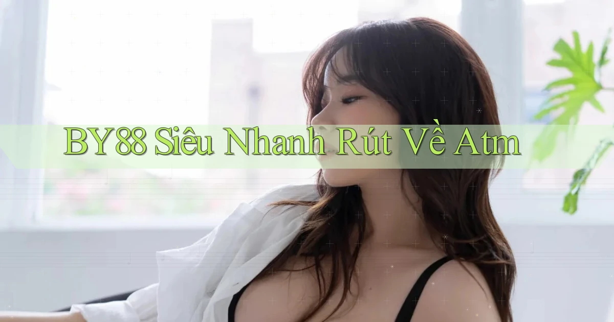 by88 siêu nhanh rút về atm