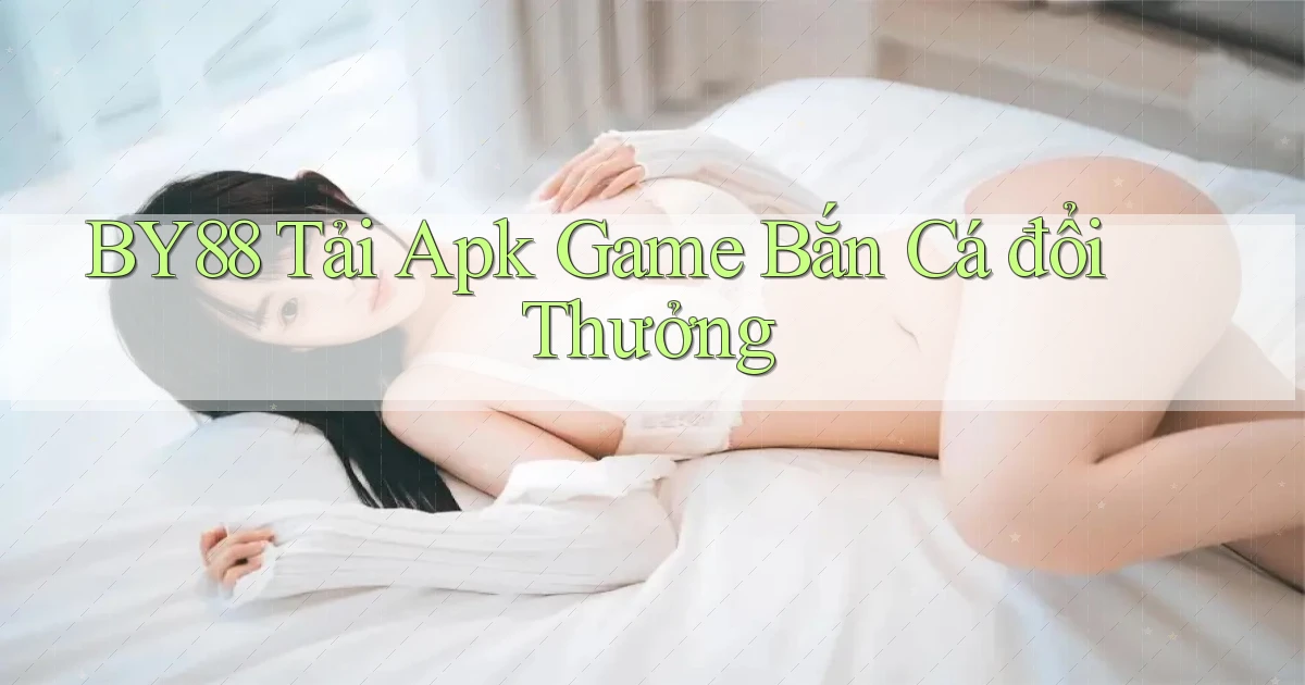 by88  tải apk game bắn cá đổi thưởng