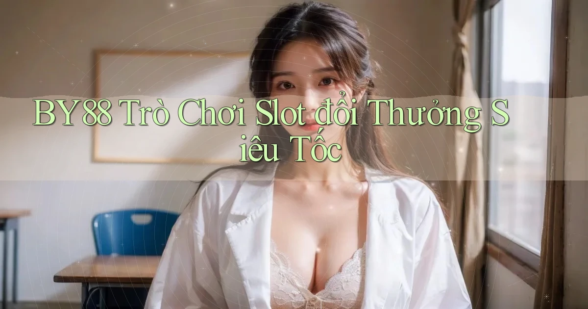 by88  trò chơi slot đổi thưởng siêu tốc