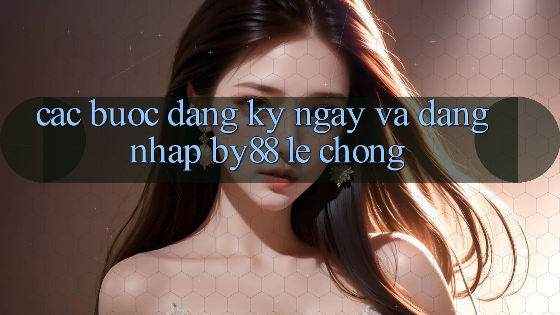 Các bước Đăng ký ngay và Đăng Nhập by88 lẹ chóng Các bước Đăng ký ngay và Đăng Nhập by88 lẹ chóng