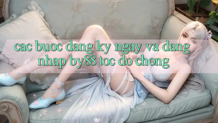 Các bước Đăng ký ngay và Đăng Nhập by88 tốc độ chóng