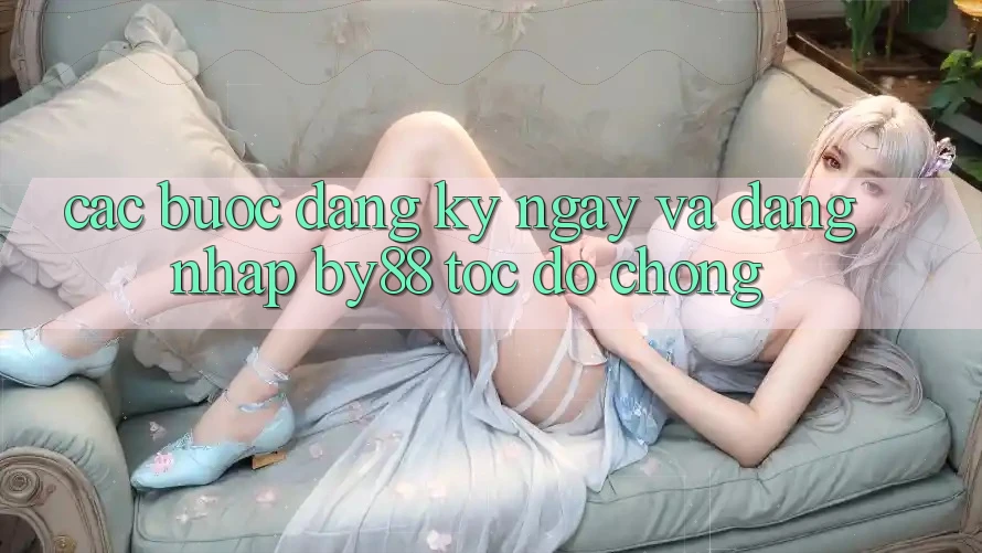 Các bước Đăng ký ngay và Đăng Nhập by88 tốc độ chóng