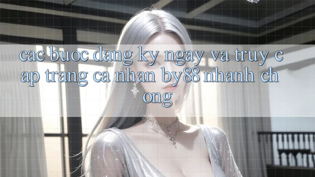 Các bước Đăng ký ngay và Truy cập trang cá nhân by88 nhanh chóng Các bước Đăng ký ngay và Truy cập trang cá nhân by88 nhanh chóng