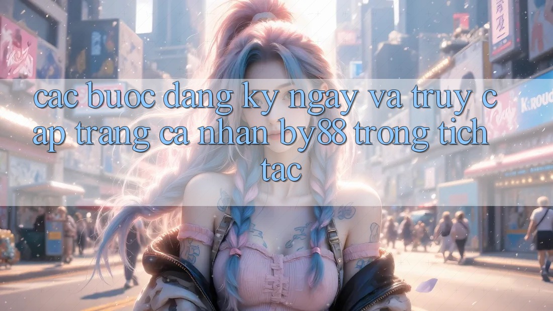Các bước Đăng ký ngay và Truy cập trang cá nhân by88 trong tích tắc