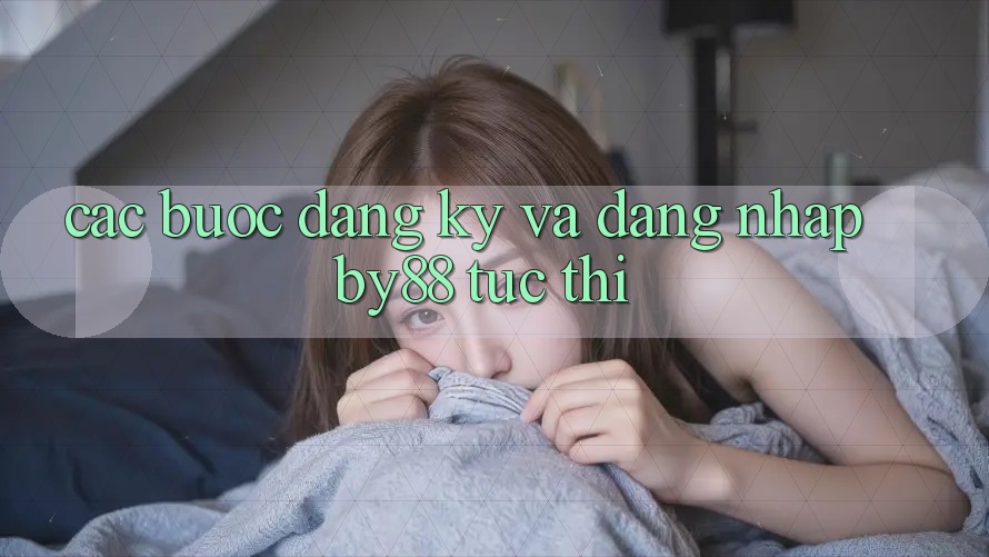Các bước Đăng Ký và Đăng Nhập by88 tức thì Các bước Đăng Ký và Đăng Nhập by88 tức thì