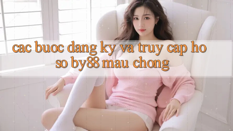 Các bước Đăng Ký và Truy cập hồ sơ by88 mau chóng Các bước Đăng Ký và Truy cập hồ sơ by88 mau chóng
