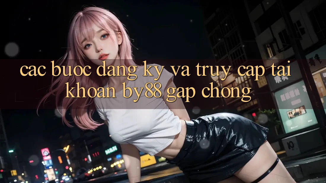 Các bước Đăng Ký và Truy cập tài khoản by88 gấp chóng