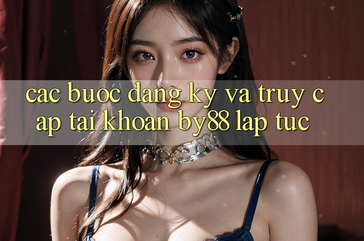 Các bước Đăng Ký và Truy cập tài khoản by88 lập tức Các bước Đăng Ký và Truy cập tài khoản by88 lập tức