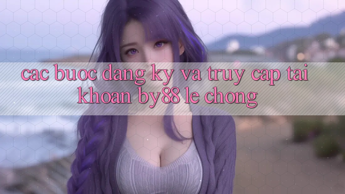 Các bước Đăng Ký và Truy cập tài khoản by88 lẹ chóng
