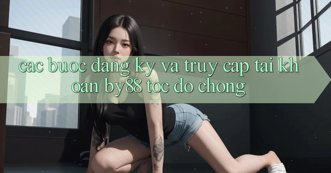 Các bước Đăng Ký và Truy cập tài khoản by88 tốc độ chóng Các bước Đăng Ký và Truy cập tài khoản by88 tốc độ chóng