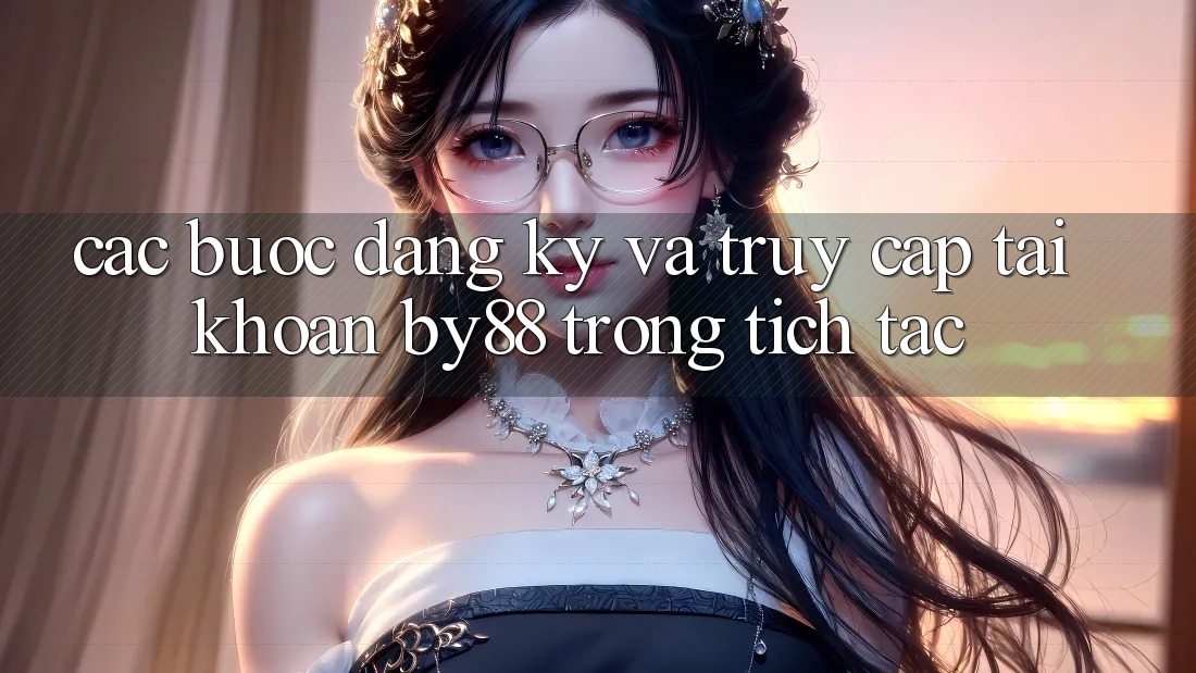 Các bước Đăng Ký và Truy cập tài khoản by88 trong tích tắc