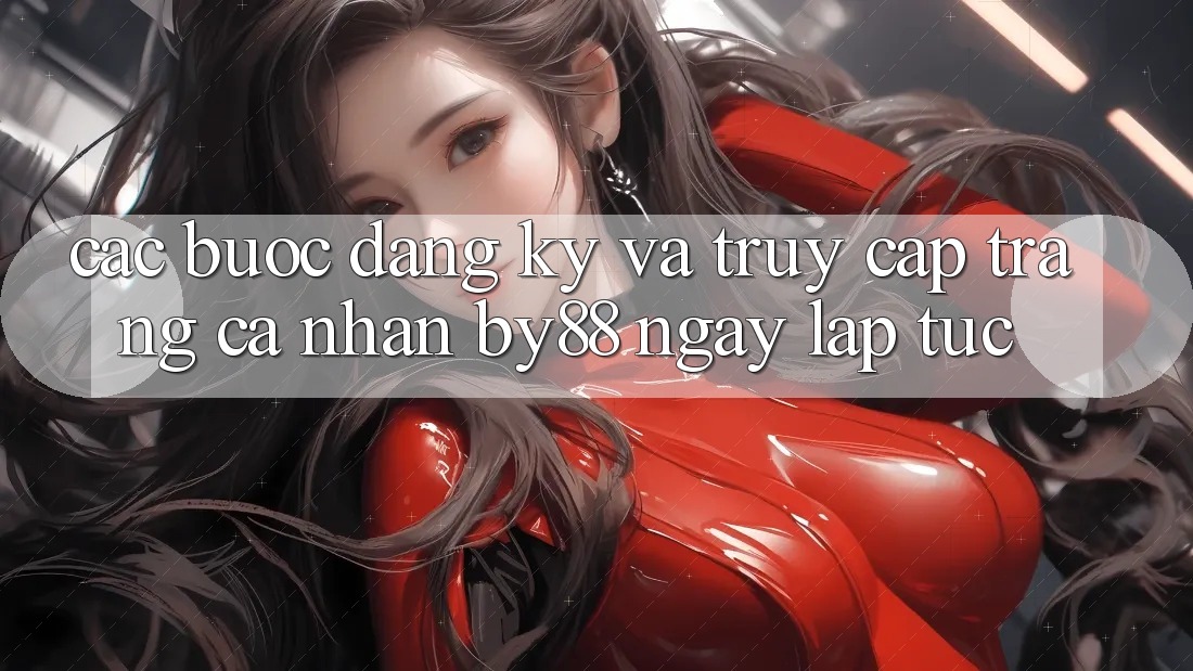 Các bước Đăng Ký và Truy cập trang cá nhân by88 ngay lập tức
