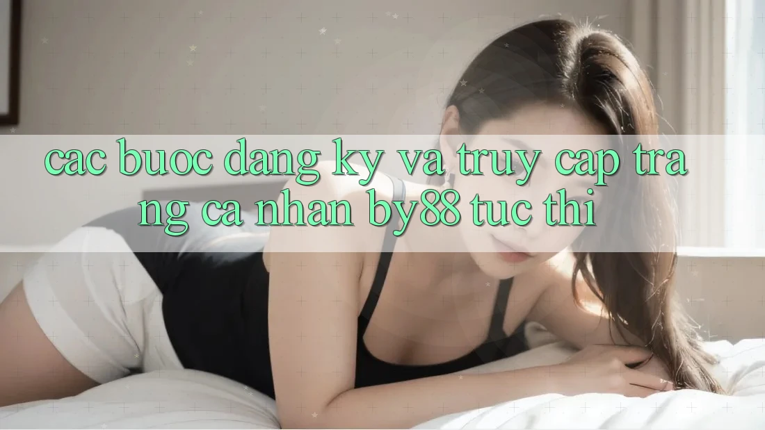 Các bước Đăng Ký và Truy cập trang cá nhân by88 tức thì Các bước Đăng Ký và Truy cập trang cá nhân by88 tức thì