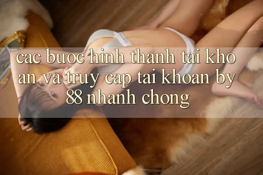 Các bước Hình thành tài khoản và Truy cập tài khoản by88 nhanh chóng